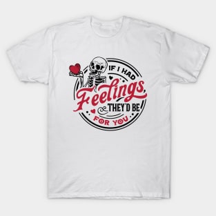 If I Had Feelings They'd Be For You T-Shirt